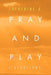Pray and Play: A Devotional by Catherine A