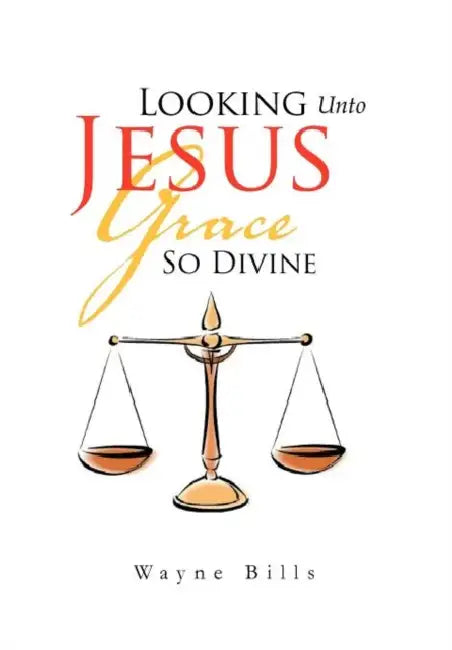 Looking Unto Jesus Grace So Divine by Wayne Bills