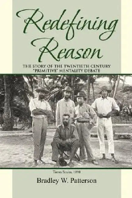 Redefining Reason: The Story of the Twentieth Century Primitive Mentality Debate by Bradley W. Patterson