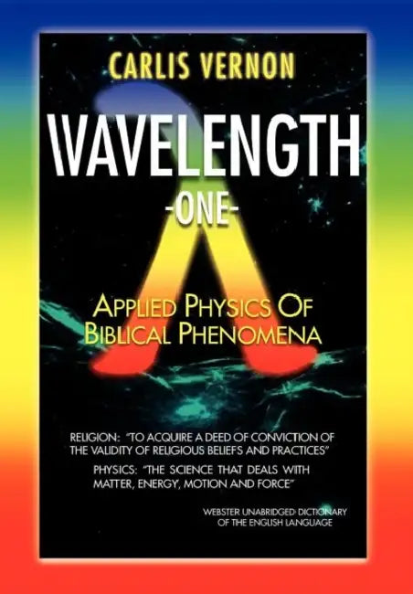 Wavelength One: A Physics/Metaphysics Translation of Biblical Phenomena by Carlis Vernon