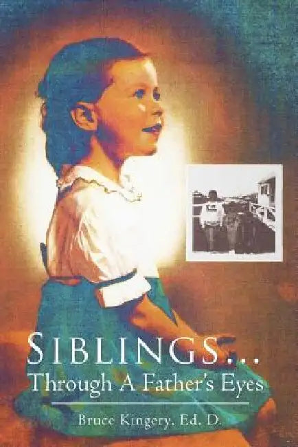 Siblings...Through A Father's Eyes by Bruce Kingery