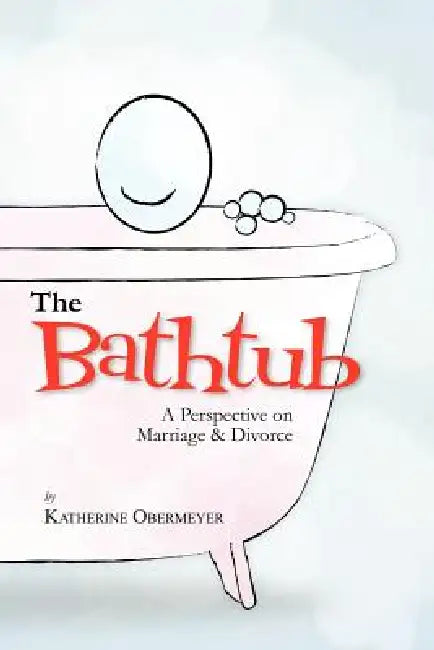 The Bathtub: A Perspective on Marriage & Divorce by Katherine Obermeyer