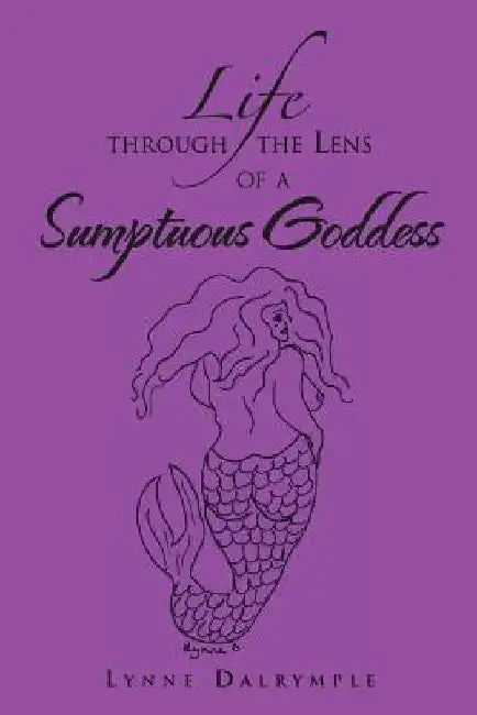 Life Through the Lens of a Sumptuous Goddess by Lynne Dalrymple