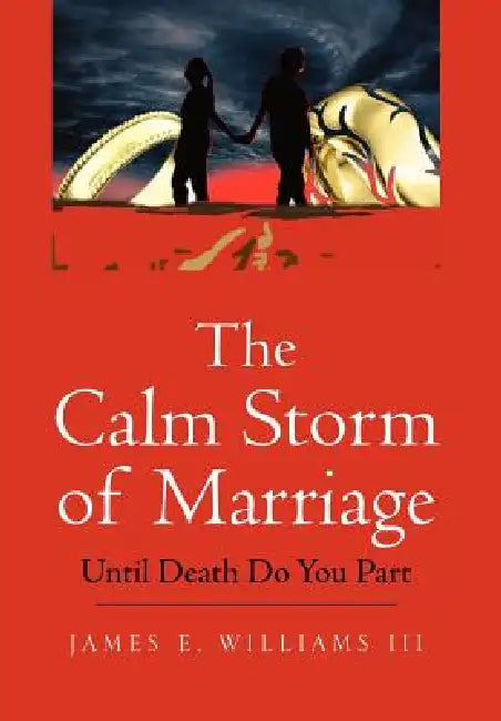 The Calm Storm of Marriage: Until Death Do You Part by III Williams James E.