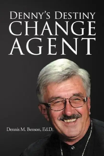 Denny's Destiny: Change Agent by Dennis M. Benson