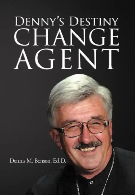 Denny's Destiny: Change Agent by Dennis M. Benson