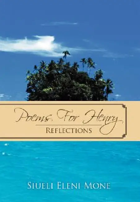 Poems for Henry: Reflections by Siueli Eleni Mone