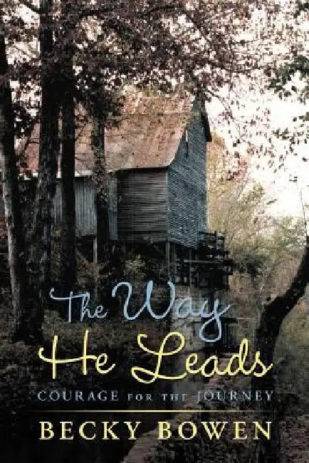 The Way He Leads: Courage for the Journey by Becky Bowen
