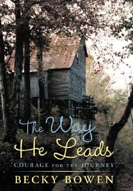 The Way He Leads: Courage for the Journey by Becky Bowen