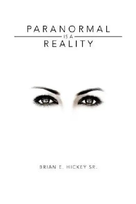 Paranormal Is a Reality by Brian E., Sr. Hickey