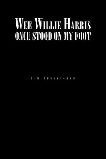 Wee Willie Harris Once Stood on My Foot by Jim Cunningham