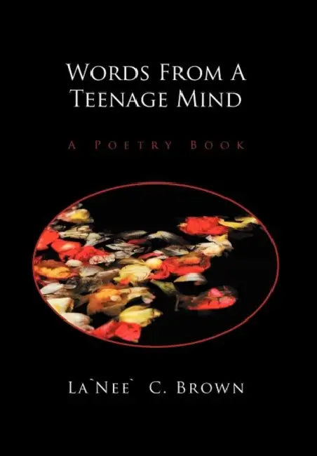Words from a Teenage Mind: A Poetry Book by Lanee C. Brown