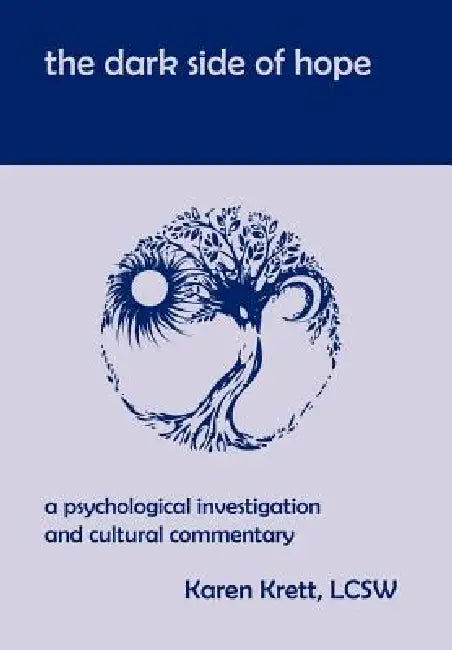 The Dark Side of Hope: A Psychological Investigation and Cultural Commentary by Karen Krett