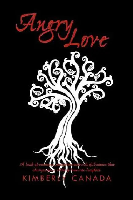Angry Love: A Book of Memoirs, Metaphors, and Colorful Advice That Will Change Your Angry Love Into Laughter by Kimberly Canada