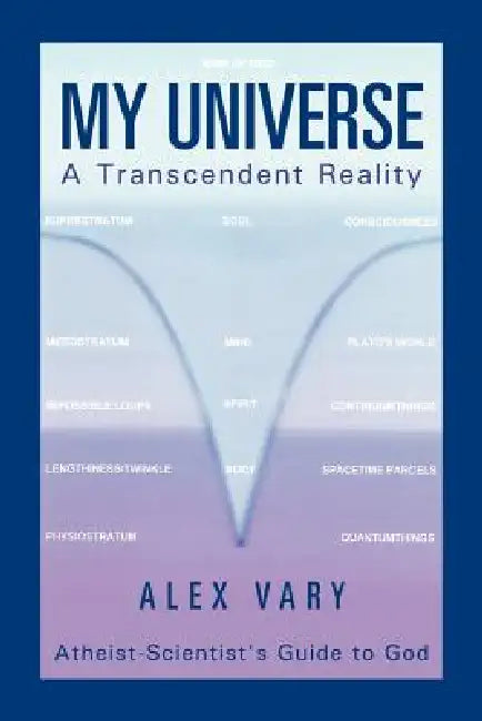 My Universe-A Transcendent Reality by Alex Vary