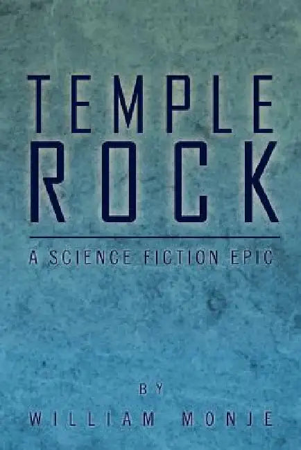 Temple Rock: A Science Fiction Epic by William Monje