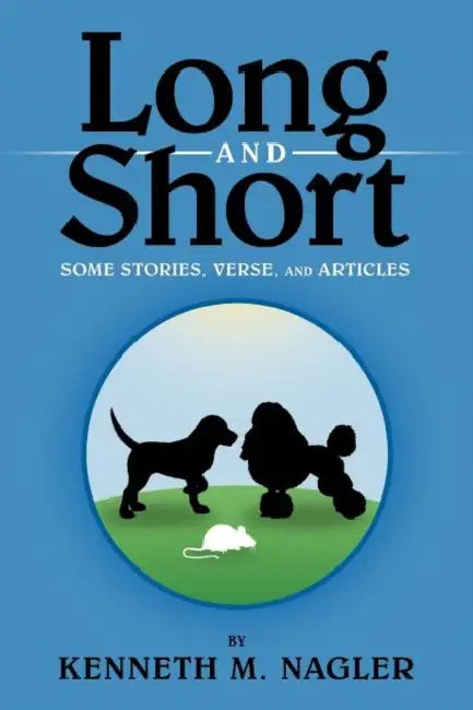 Long and Short: Some Stories, Verse, and Articles by Kenneth M. Nagler