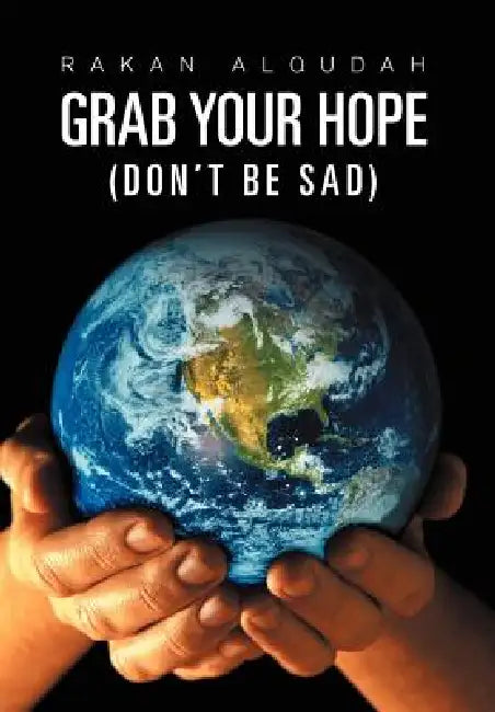 Grab Your Hope: (Don't Be Sad) by Rakan Alqudah
