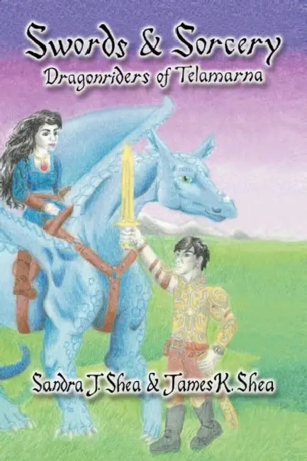 Swords and Sorcery: Dragonriders of Telamarna by Sandra J. Shea, James K. Shea