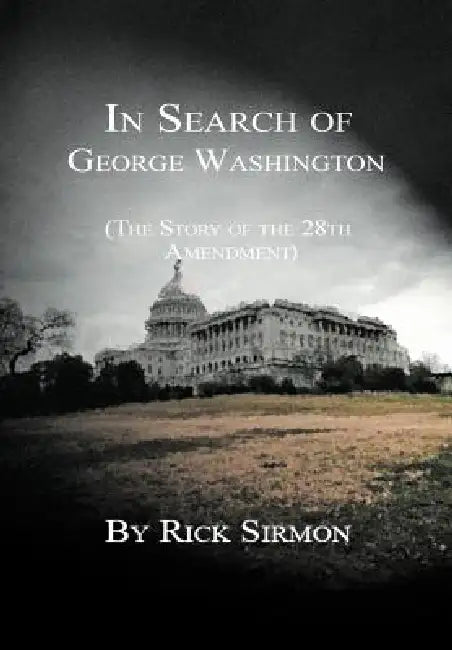 In Search of George Washington: The Story of the 28th Amendment by Rick Sirmon