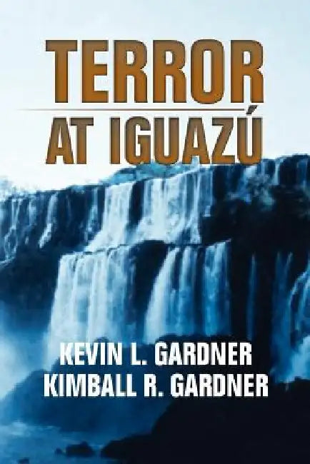 Terror at Iguaz by Kevin L. Gardner