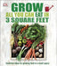 Grow All You Can Eat in Three Square Feet by DK