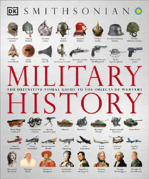 Military History: The Definitive Visual Guide to the Objects of Warfare by DK
