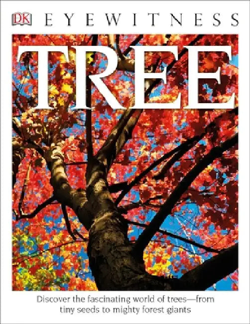 Eyewitness Tree: Discover the Fascinating World of Trees--From Tiny Seeds to Mighty Forest Giants by Burnie, David