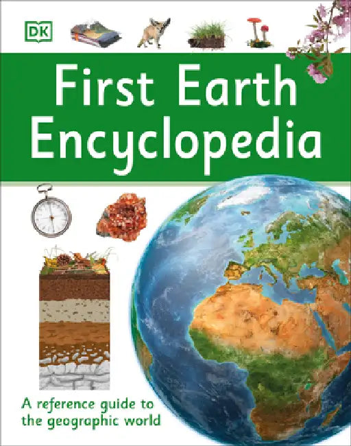First Earth Encyclopedia: A First Reference Guide to the Geographic World by DK