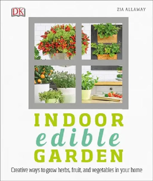 Indoor Edible Garden: Creative Ways to Grow Herbs, Fruits, and Vegetables in Your Home by Allaway, Zia