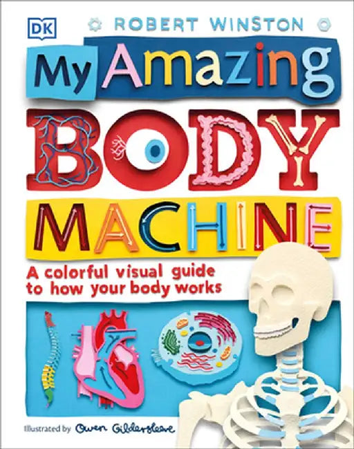 My Amazing Body Machine: A Colorful Visual Guide to How Your Body Works by Robert Winston