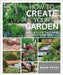 How to Create Your Garden: Ideas and Advice for Transforming Your Outdoor Space by Adam Frost