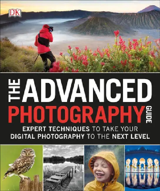 The Advanced Photography Guide: Expert Techniques to Take Your Digital Photography to the Next Level by DK