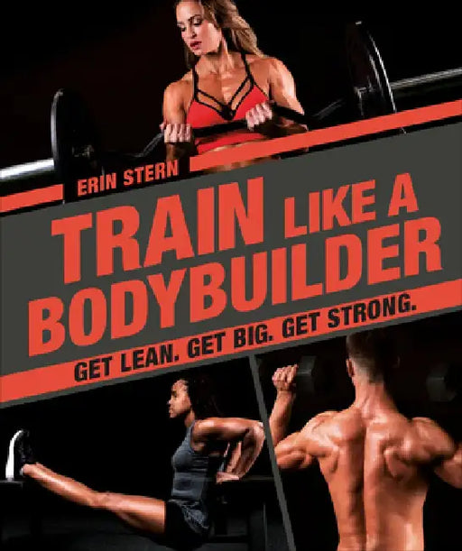 Train Like a Bodybuilder: Get Lean. Get Big. Get Strong. by Erin Stern