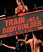 Train Like a Bodybuilder: Get Lean. Get Big. Get Strong. by Erin Stern