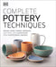 Complete Pottery Techniques: Design, Form, Throw, Decorate and More, with Workshops from Professional Makers by DK