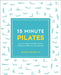 15-Minute Pilates: Four 15-Minute Workouts for Strength, Stretch, and Control by Alycea Ungaro