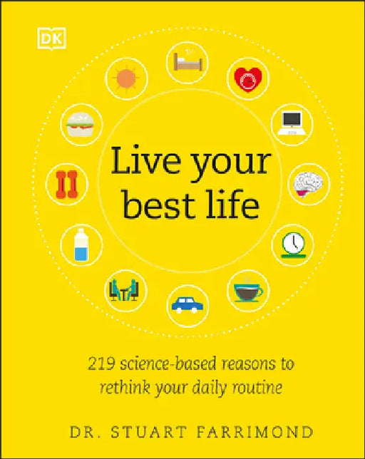 Live Your Best Life: 219 Science-Based Reasons to Rethink Your Daily Routine by Stuart Farrimond