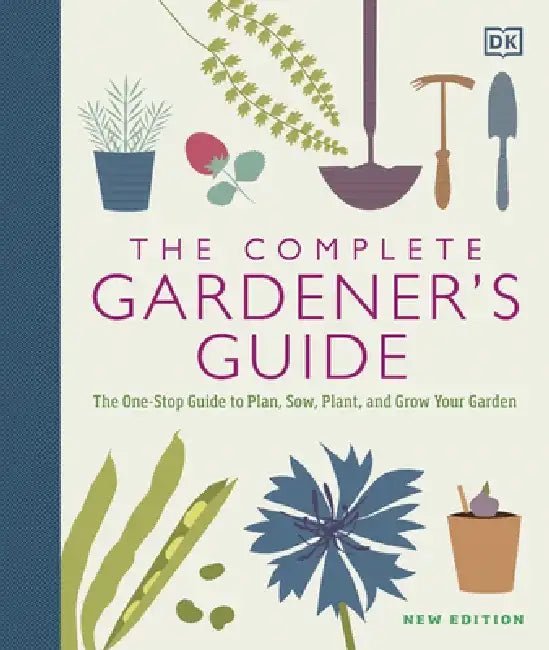The Complete Gardener's Guide: The One-Stop Guide to Plan, Sow, Plant, and Grow Your Garden by DK