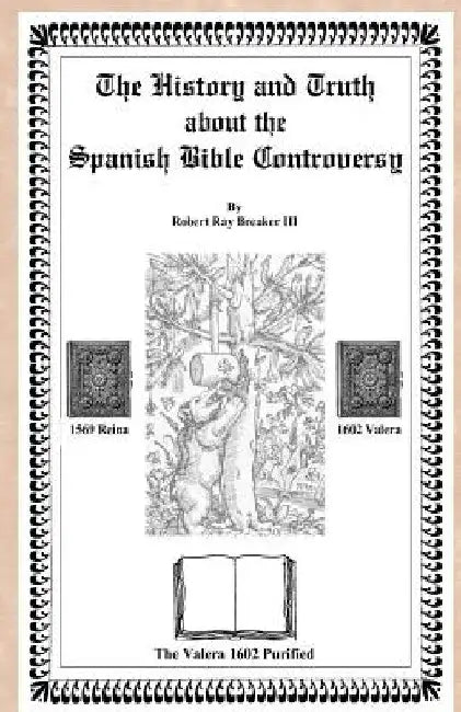The History and Truth About the Spanish Bible Controversy by Robert R. Breaker III