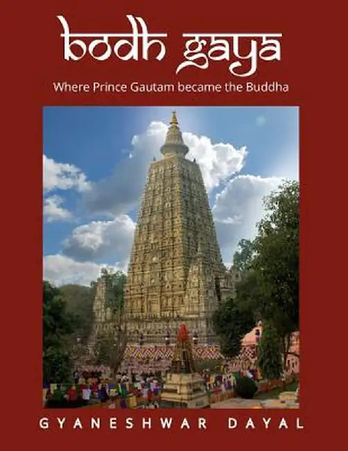 Bodh Gaya: Where Prince Gautam Became the Buddha by Dayal, Gyaneshwar