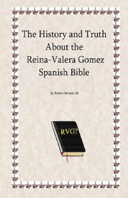 The History and Truth About the Reina-Valera Gomez by Robert R. Breaker III