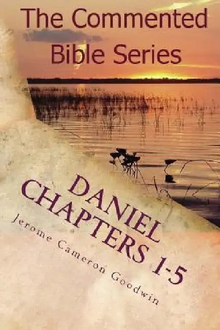 Daniel Chapters 1-5: Insight On Daniel's Prophecies by Jerome Cameron Goodwin