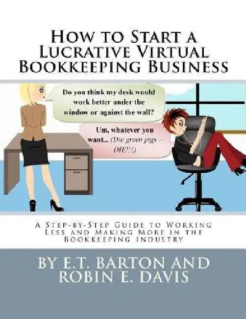 How to Start a Lucrative Virtual Bookkeeping Business: A Step-by-Step Guide to Working Less and Making More in the Bookkeeping Industry by Robin E. Davis