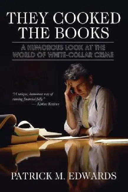They Cooked The Books: A Humorous Look at the World of White-Collar Crime by Patrick Michael Edwards