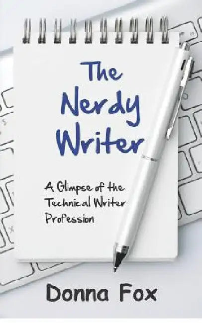 The Nerdy Writer: A Glimpse of the Technical Writer Profession by Donna Fox