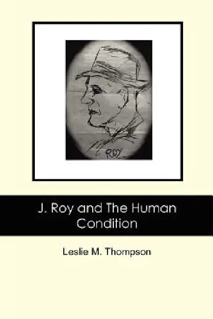 J. Roy and The Human Condition by Leslie M. Thompson
