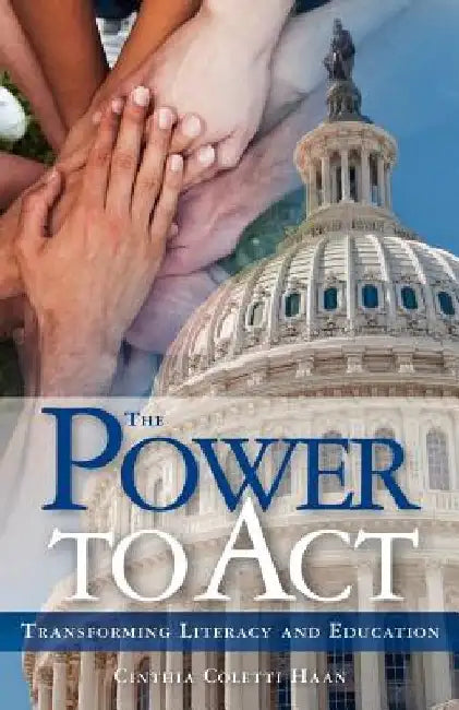 The Power to Act: Transforming Literacy and Education by Cinthia Coletti Haan