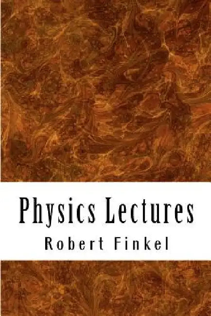 Physics Lectures: Concise Outlines for College & University by Robert W. Finkel