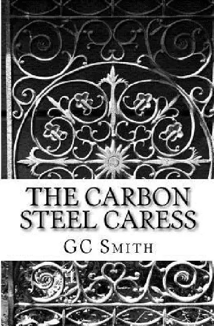 The Carbon Steel Caress by Gc Smith